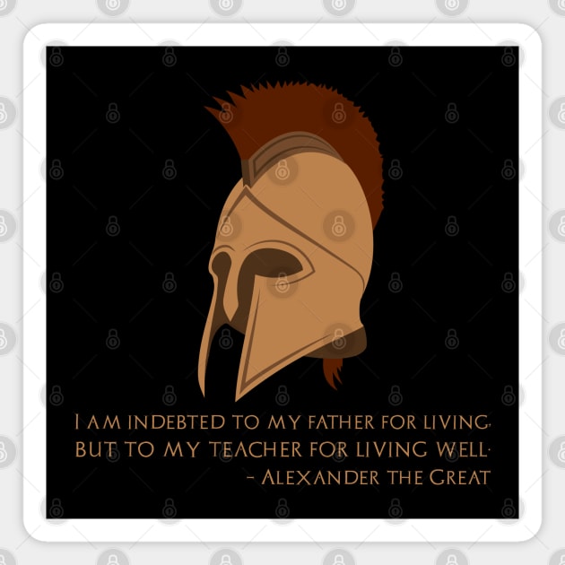 I am indebted to my father for living, but to my teacher for living well - Alexander The Great Magnet by Styr Designs